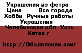 Украшения из фетра › Цена ­ 25 - Все города Хобби. Ручные работы » Украшения   . Челябинская обл.,Усть-Катав г.